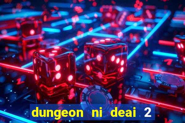 dungeon ni deai 2 temporada dublado data de lan amento